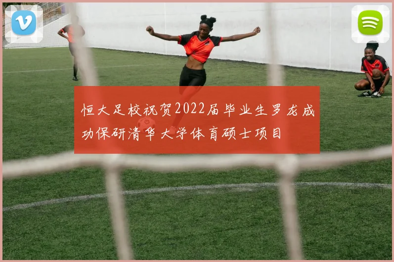 恒大足校祝贺2022届毕业生罗龙成功保研清华大学体育硕士项目